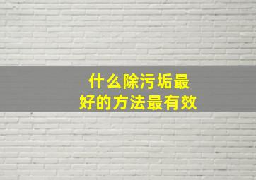 什么除污垢最好的方法最有效