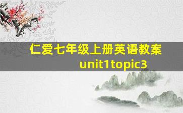 仁爱七年级上册英语教案unit1topic3