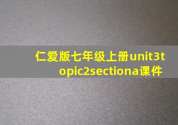 仁爱版七年级上册unit3topic2sectiona课件