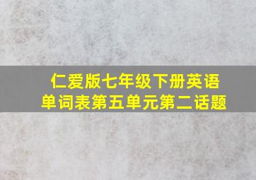 仁爱版七年级下册英语单词表第五单元第二话题