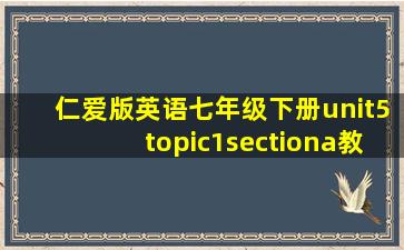 仁爱版英语七年级下册unit5topic1sectiona教案