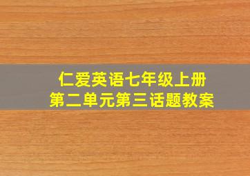 仁爱英语七年级上册第二单元第三话题教案