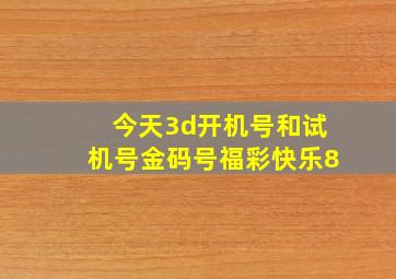 今天3d开机号和试机号金码号福彩快乐8