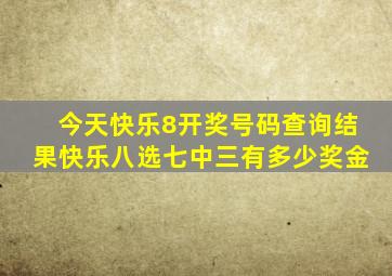 今天快乐8开奖号码查询结果快乐八选七中三有多少奖金