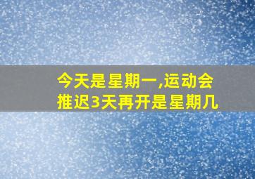 今天是星期一,运动会推迟3天再开是星期几