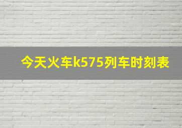 今天火车k575列车时刻表