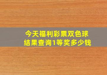 今天福利彩票双色球结果查询1等奖多少钱