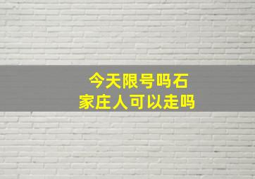 今天限号吗石家庄人可以走吗