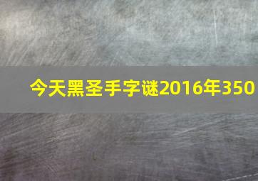 今天黑圣手字谜2016年350