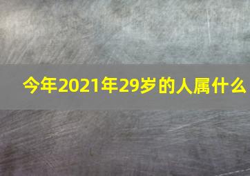 今年2021年29岁的人属什么