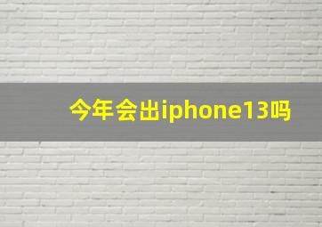 今年会出iphone13吗