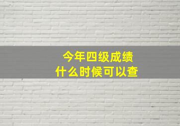 今年四级成绩什么时候可以查