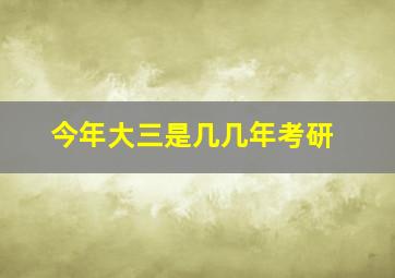 今年大三是几几年考研