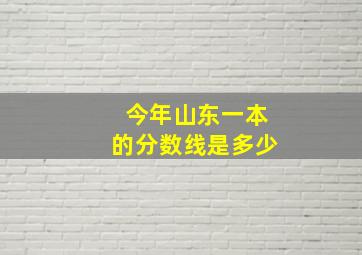 今年山东一本的分数线是多少