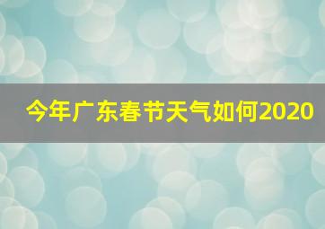 今年广东春节天气如何2020