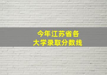 今年江苏省各大学录取分数线