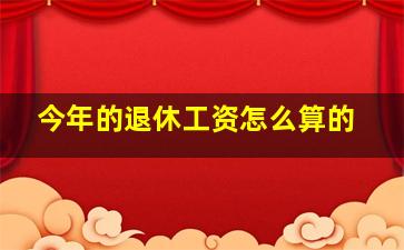 今年的退休工资怎么算的