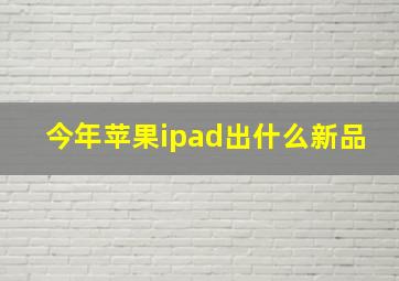 今年苹果ipad出什么新品