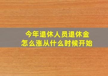 今年退休人员退休金怎么涨从什么时候开始