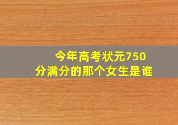 今年高考状元750分满分的那个女生是谁