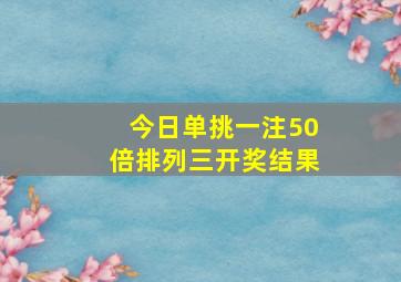 今日单挑一注50倍排列三开奖结果