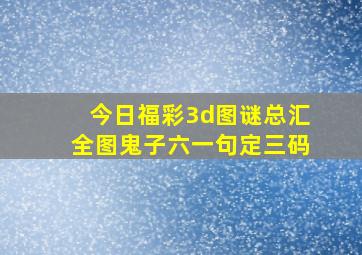 今日福彩3d图谜总汇全图鬼子六一句定三码