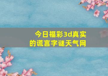 今日福彩3d真实的谎言字谜天气网