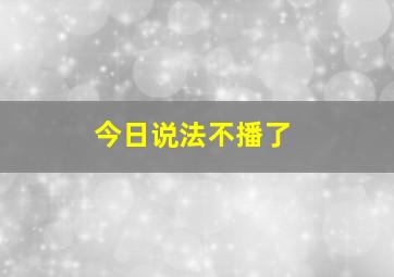 今日说法不播了