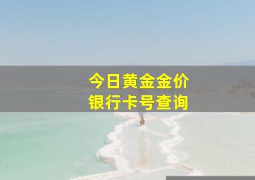 今日黄金金价银行卡号查询