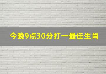 今晚9点30分打一最佳生肖