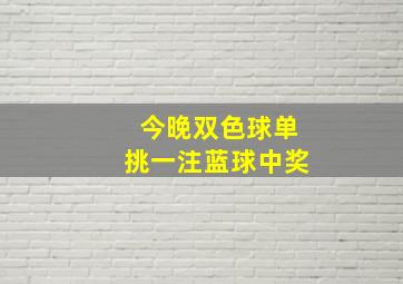 今晚双色球单挑一注蓝球中奖