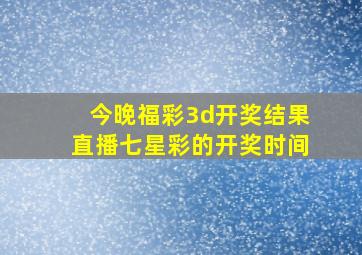 今晚福彩3d开奖结果直播七星彩的开奖时间