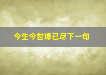 今生今世缘已尽下一句