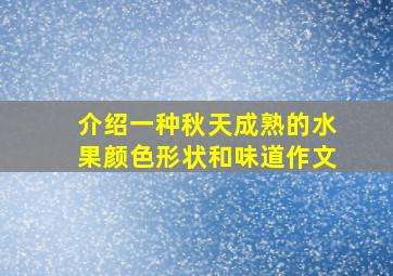 介绍一种秋天成熟的水果颜色形状和味道作文