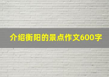 介绍衡阳的景点作文600字