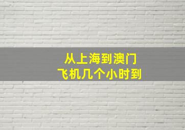 从上海到澳门飞机几个小时到