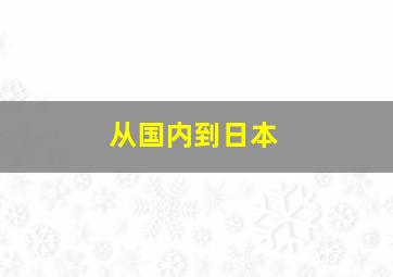 从国内到日本