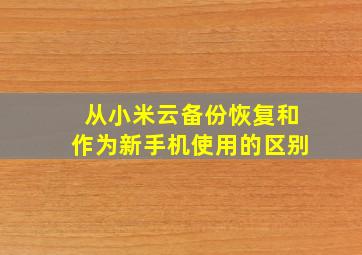 从小米云备份恢复和作为新手机使用的区别