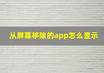 从屏幕移除的app怎么显示