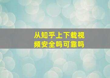 从知乎上下载视频安全吗可靠吗