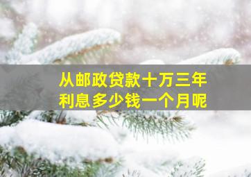 从邮政贷款十万三年利息多少钱一个月呢