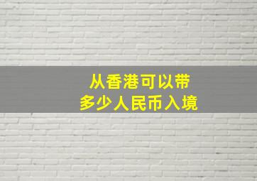 从香港可以带多少人民币入境