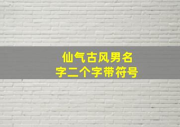 仙气古风男名字二个字带符号