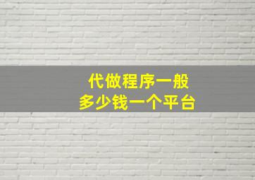 代做程序一般多少钱一个平台