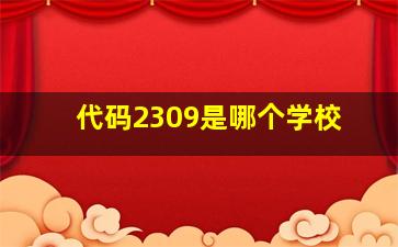 代码2309是哪个学校