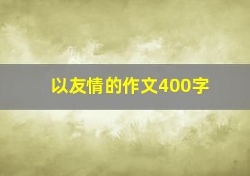 以友情的作文400字