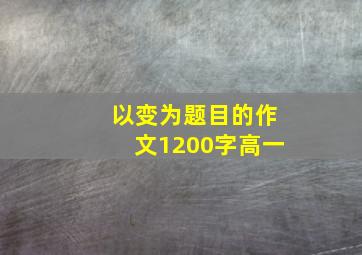 以变为题目的作文1200字高一