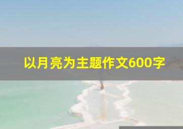 以月亮为主题作文600字