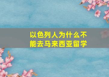 以色列人为什么不能去马来西亚留学