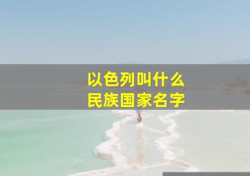 以色列叫什么民族国家名字